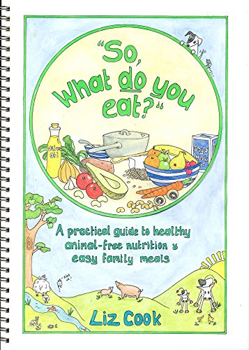 "So, What Do You Eat?": A Practical Guide to Healthy Animal-free Nutrition and Easy Family Meals