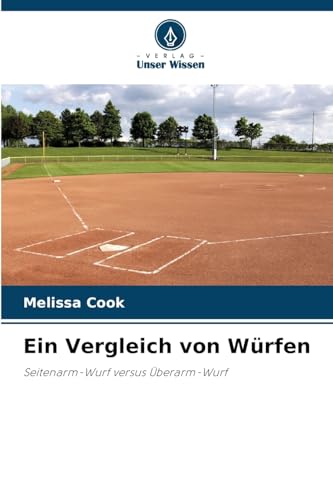 Ein Vergleich von Würfen: Seitenarm-Wurf versus Überarm-Wurf von Verlag Unser Wissen