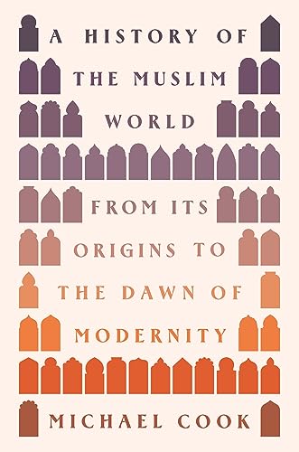 A History of the Muslim World: From Its Origins to the Dawn of Modernity von Princeton University Press