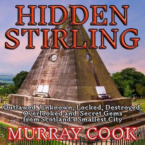 Hidden Stirling: Outlawed, Unknown, Locked, Destroyed, Overlooked and Secret Gems from Scotland's Smallest City von Extremis Publishing Limited