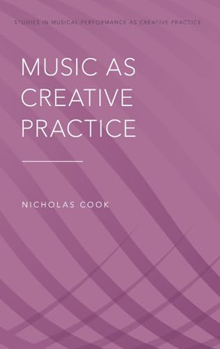 Music as Creative Practice (Studies in Musical Performance as Creative Practice)