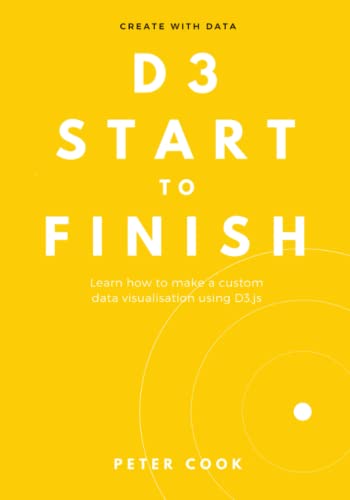 D3 Start to Finish: Learn how to make a custom data visualisation using D3.js von Independently published