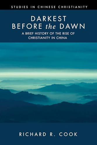 Darkest before the Dawn: A Brief History of the Rise of Christianity in China (Studies in Chinese Christianity)