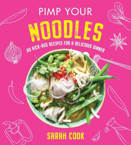 Pimp Your Noodles: Over 60 Kick-ass Recipes for a Delicious Dinner