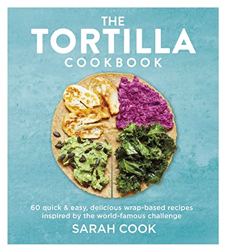 The Tortilla Cookbook: 60 Quick & Easy, Delicious Wrap-based Recipes Inspired by the World-famous Challenge von Seven Dials