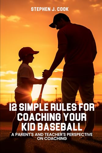 12 Simple Rules for Coaching Your Kid Baseball von Self-Publish