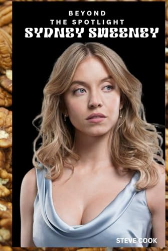 BEYOND THE SPOTLIGHT SYDNEY SWEENEY: THE RISE, INFLUENCE, AND LEGACY OF A HOLLYWOOD POWERHOUSE von Independently published