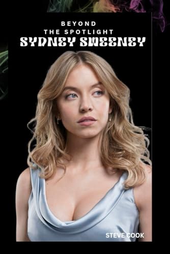 BEYOND THE SPOTLIGHT SYDNEY SWEENEY: THE RISE, INFLUENCE, AND LEGACY OF A HOLLYWOOD POWERHOUSE von Independently published