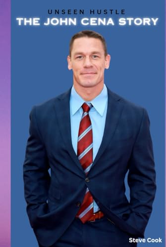 UNSEEN HUSTLE: THE JOHN CENA STORY: FROM WRESTLING RINGS TO HOLLYWOOD DREAMS von Independently published