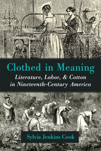 Clothed in Meaning: Literature, Labor, and Cotton in Nineteenth-Century America (Class : Culture) von University of Michigan Press