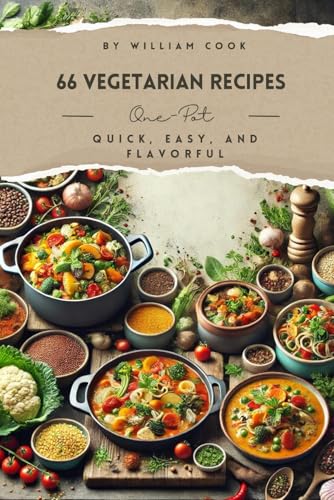 66 Vegetarian One-Pot Recipes: Quick, Easy, and Flavorful Meals: for Busy People, Students, and Anyone Who Loves to Save Time in the Kitchen von Independently published