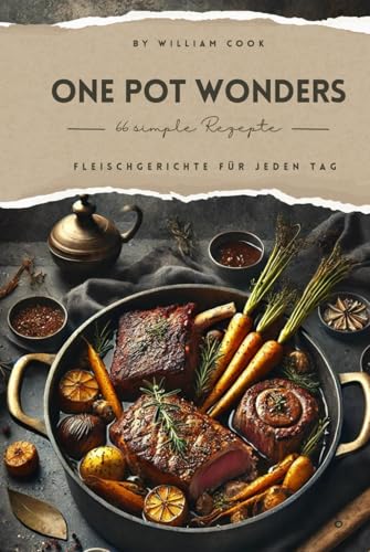 One Pot Wonders: 66 Fleischgerichte für jeden Tag: Einfach, schnell und lecker: Entdecken Sie 66 Fleischrezepte mit Hähnchen, Rind Schwein und Co. (One Pot Kochbücher von William Cook)
