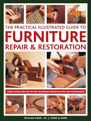 The Practical Illustrated Guide to Furniture Repair & Restoration: The Illustrated Guide to the Architectural, Cultural and Historical Heritage of ... Techniques in Over 1200 Photographs