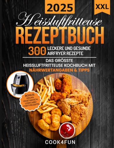 XXL Heissluftfritteuse Rezeptbuch: 300 leckere und gesunde Airfryer Rezepte | Das grösste Heissluftfritteuse Kochbuch mit Nährwertangaben & Tipps | ... Gesundes Kochen ohne Fett oder Öl! XXL Heissluftfritteuse Rezeptbuch: 300 leckere und gesunde Airfryer Rezepte | Das grösste Heissluftfritteuse Kochbuch mit Nährwertangaben & Tipps | ... Gesundes Kochen ohne Fett oder Öl!