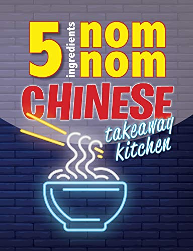 5 Ingredients Nom Nom Chinese Takeaway Kitchen: Your favourite Chinese takeaway dishes at home. Quick & easy. von Bell & MacKenzie Publishing