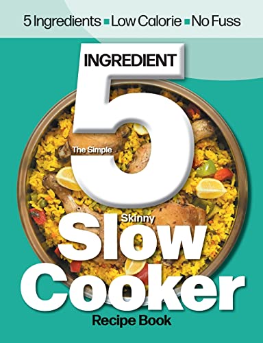 The Simple 5 Ingredient Skinny Slow Cooker Recipe Book: 5 Ingredients, Low Calorie, No Fuss The Simple 5 Ingredient Skinny Slow Cooker Recipe Book: 5 Ingredients, Low Calorie, No Fuss