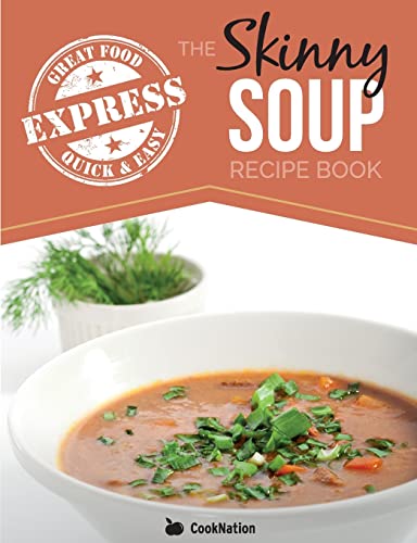 The Skinny Express Soup Recipe Book: Quick & Easy, Delicious, Low Calorie Soup Recipes. All Under 100, 200, 300 & 400 Calories The Skinny Express Soup Recipe Book: Quick & Easy, Delicious, Low Calorie Soup Recipes. All Under 100, 200, 300 & 400 Calories