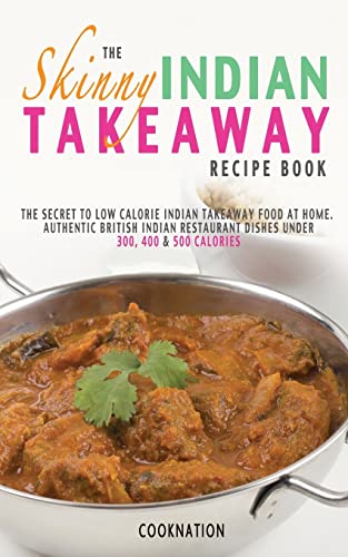 The Skinny Indian Takeaway Recipe Book: British Indian Restaurant Dishes Under 300, 400 And 500 Calories. The Secret To Low Calorie Indian Takeaway ... 300, 400 & 500 Calories (Kitchen Collection) von Bell & Mackenzie Publishing