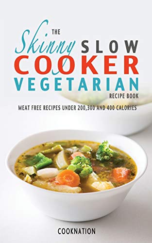 The Skinny Slow Cooker Vegetarian Recipe Book: Meat Free Recipes Under 200, 300 And 400 Calories (Cooknation) von Bell & MacKenzie Publishing