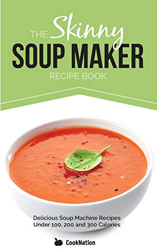 The Skinny Soup Maker Recipe Book: Delicious Low Calorie, Healthy and Simple Soup Machine Recipes Under 100, 200 and 300 Calories. Perfect For Any Diet and Weight Loss Plan. The Skinny Soup Maker Recipe Book: Delicious Low Calorie, Healthy and Simple Soup Machine Recipes Under 100, 200 and 300 Calories. Perfect For Any Diet and Weight Loss Plan. von Bell & MacKenzie Publishing