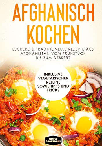 Afghanisch kochen: Leckere & traditionelle Rezepte aus Afghanistan vom Frühstück bis zum Dessert - Inklusive vegetarischer Rezepte sowie Tipps und Tricks Afghanisch kochen: Leckere & traditionelle Rezepte aus Afghanistan vom Frühstück bis zum Dessert - Inklusive vegetarischer Rezepte sowie Tipps und Tricks
