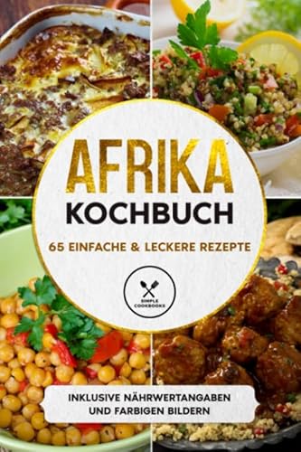 Afrika Kochbuch: 65 einfache & leckere Rezepte - Inklusive Nährwertangaben und farbigen Bildern Afrika Kochbuch: 65 einfache & leckere Rezepte - Inklusive Nährwertangaben und farbigen Bildern