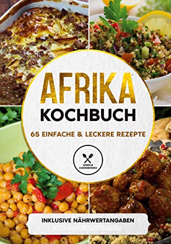 Afrika Kochbuch: 65 einfache & leckere Rezepte - Inklusive Nährwertangaben Afrika Kochbuch: 65 einfache & leckere Rezepte - Inklusive Nährwertangaben