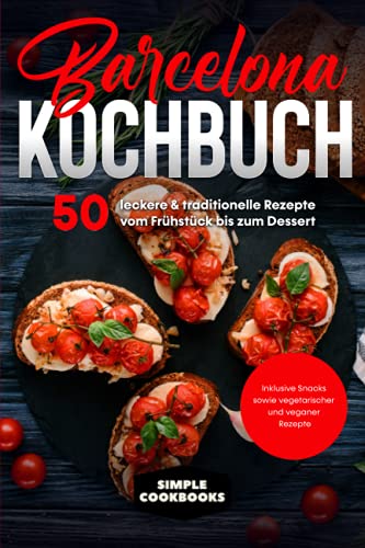 Barcelona Kochbuch: 50 leckere & traditionelle Rezepte vom Frühstück bis zum Dessert - Inklusive Snacks sowie vegetarischer und veganer Rezepte Barcelona Kochbuch: 50 leckere & traditionelle Rezepte vom Frühstück bis zum Dessert - Inklusive Snacks sowie vegetarischer und veganer Rezepte