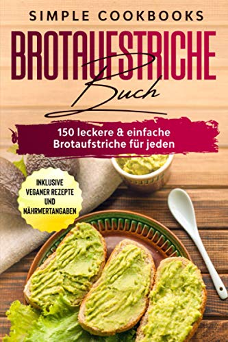 Brotaufstriche Buch: 150 leckere & einfache Brotaufstriche für jeden - Inklusive veganer Rezepte und Nährwertangaben Brotaufstriche Buch: 150 leckere & einfache Brotaufstriche für jeden - Inklusive veganer Rezepte und Nährwertangaben