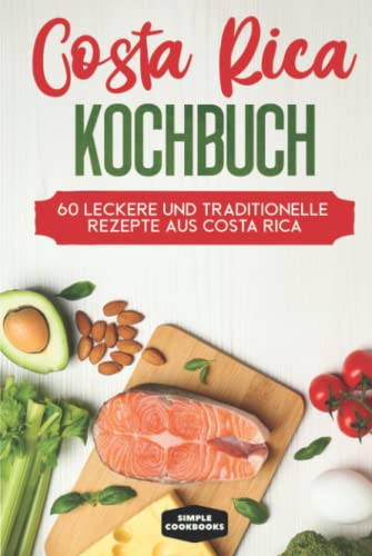 Costa Rica Kochbuch: 60 leckere und traditionelle Rezepte aus Costa Rica - Inklusive vegetarische und vegane Rezepte Costa Rica Kochbuch: 60 leckere und traditionelle Rezepte aus Costa Rica - Inklusive vegetarische und vegane Rezepte