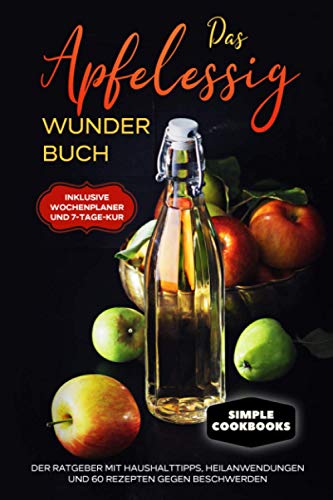 Das Apfelessig Wunder Buch: Der Ratgeber mit Haushalttipps, Heilanwendungen und 60 Rezepten gegen Beschwerden - Inklusive Wochenplaner und 7-Tage-Kur Das Apfelessig Wunder Buch: Der Ratgeber mit Haushalttipps, Heilanwendungen und 60 Rezepten gegen Beschwerden - Inklusive Wochenplaner und 7-Tage-Kur