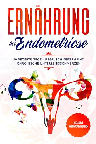 Ernährung bei Endometriose: 50 Rezepte gegen Regelschmerzen und chronische Unterleibsschmerzen - Inklusive Nährwertangaben Ernährung bei Endometriose: 50 Rezepte gegen Regelschmerzen und chronische Unterleibsschmerzen - Inklusive Nährwertangaben