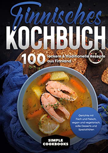 Finnisches Kochbuch: 100 leckere & traditionelle Rezepte aus Finnland - Gerichte mit Fisch und Fleisch, vegan und vegetarisch, süße Desserts und Spezialitäten Finnisches Kochbuch: 100 leckere & traditionelle Rezepte aus Finnland - Gerichte mit Fisch und Fleisch, vegan und vegetarisch, süße Desserts und Spezialitäten