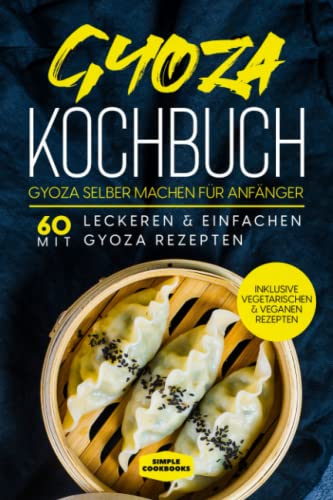 Gyoza Kochbuch: Gyoza selber machen für Anfänger - Mit 60 leckeren & einfachen Gyoza Rezepten - Inklusive vegetarischen & veganen Rezepten von Independently published