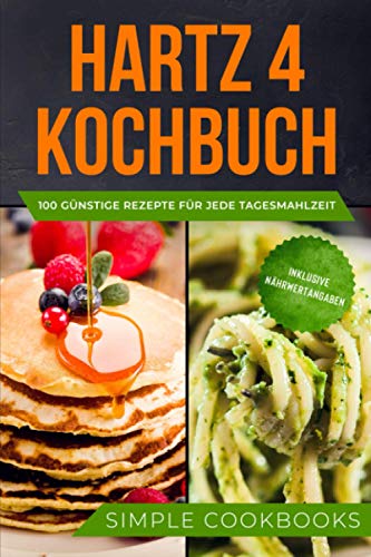 Hartz 4 Kochbuch: 100 günstige Rezepte für jede Tagesmahlzeit - Inklusive Nährwertangaben Hartz 4 Kochbuch: 100 günstige Rezepte für jede Tagesmahlzeit - Inklusive Nährwertangaben