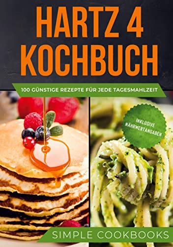 Hartz 4 Kochbuch: 100 günstige Rezepte für jede Tagesmahlzeit - Inklusive Nährwertangaben Hartz 4 Kochbuch: 100 günstige Rezepte für jede Tagesmahlzeit - Inklusive Nährwertangaben