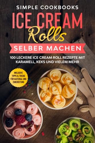 Ice Cream Rolls selber machen: 100 leckere Ice Cream Roll Rezepte mit Karamell, Keks und vielem mehr - Inklusive Tipps & Tricks für Material und Zubereitung Ice Cream Rolls selber machen: 100 leckere Ice Cream Roll Rezepte mit Karamell, Keks und vielem mehr - Inklusive Tipps & Tricks für Material und Zubereitung