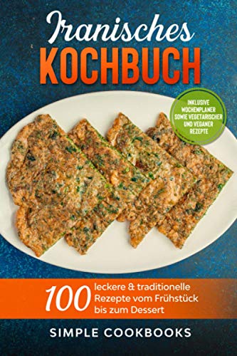 Iranisches Kochbuch: 100 leckere & traditionelle Rezepte vom Frühstück bis zum Dessert - Inklusive Wochenplaner sowie vegetarischer und veganer Rezepte Iranisches Kochbuch: 100 leckere & traditionelle Rezepte vom Frühstück bis zum Dessert - Inklusive Wochenplaner sowie vegetarischer und veganer Rezepte