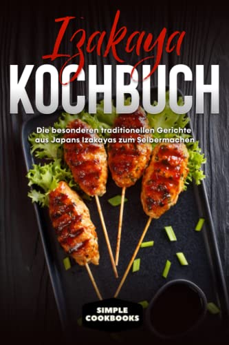 Izakaya Kochbuch: Die besonderen traditionellen Gerichte aus Japans Izakayas zum Selbermachen - Inklusive vegetarischen Rezepten Izakaya Kochbuch: Die besonderen traditionellen Gerichte aus Japans Izakayas zum Selbermachen - Inklusive vegetarischen Rezepten