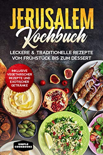 Jerusalem Kochbuch: Leckere & traditionelle Rezepte vom Frühstück bis zum Dessert - Inklusive vegetarischer Rezepte und exotischer Getränke Jerusalem Kochbuch: Leckere & traditionelle Rezepte vom Frühstück bis zum Dessert - Inklusive vegetarischer Rezepte und exotischer Getränke