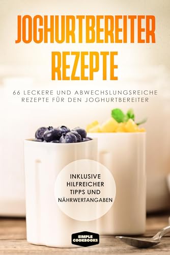 Joghurtbereiter Rezepte: 66 leckere und abwechslungsreiche Rezepte für den Joghurtbereiter - Inklusive hilfreicher Tipps und Nährwertangaben Joghurtbereiter Rezepte: 66 leckere und abwechslungsreiche Rezepte für den Joghurtbereiter - Inklusive hilfreicher Tipps und Nährwertangaben von edition JT