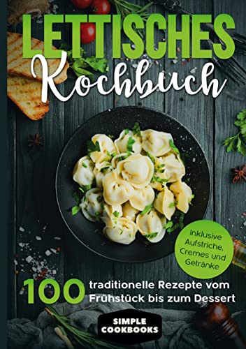 Lettisches Kochbuch: 100 traditionelle Rezepte vom Frühstück bis zum Dessert - Inklusive Aufstriche, Cremes und Getränke Lettisches Kochbuch: 100 traditionelle Rezepte vom Frühstück bis zum Dessert - Inklusive Aufstriche, Cremes und Getränke