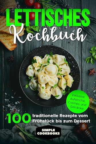 Lettisches Kochbuch: 100 traditionelle Rezepte vom Frühstück bis zum Dessert - Inklusive Aufstriche, Cremes und Getränke Lettisches Kochbuch: 100 traditionelle Rezepte vom Frühstück bis zum Dessert - Inklusive Aufstriche, Cremes und Getränke