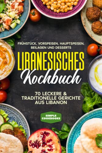 Libanesisches Kochbuch: Frühstück, Vorspeisen, Hauptspeisen, Beilagen und Desserts - 70 leckere & traditionelle Gerichte aus Libanon Libanesisches Kochbuch: Frühstück, Vorspeisen, Hauptspeisen, Beilagen und Desserts - 70 leckere & traditionelle Gerichte aus Libanon von Independently published