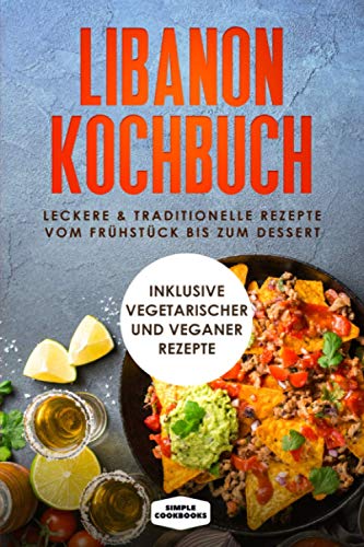 Libanon Kochbuch: Leckere & traditionelle Rezepte vom Frühstück bis zum Dessert - Inklusive vegetarischer und veganer Rezepte Libanon Kochbuch: Leckere & traditionelle Rezepte vom Frühstück bis zum Dessert - Inklusive vegetarischer und veganer Rezepte