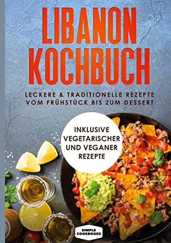 Libanon Kochbuch: Leckere & traditionelle Rezepte vom Frühstück bis zum Dessert: Inklusive vegetarischer und veganer Rezepte Libanon Kochbuch: Leckere & traditionelle Rezepte vom Frühstück bis zum Dessert: Inklusive vegetarischer und veganer Rezepte