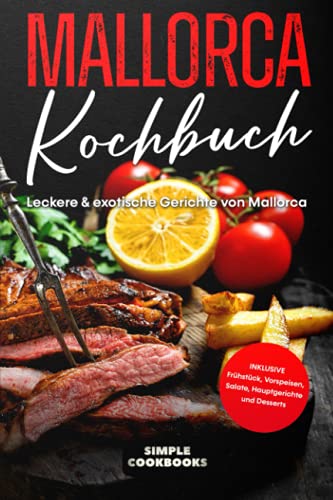 Mallorca Kochbuch: Leckere & exotische Gerichte von Mallorca - Inklusive Frühstück, Vorspeisen, Salate, Hauptgerichte und Desserts Mallorca Kochbuch: Leckere & exotische Gerichte von Mallorca - Inklusive Frühstück, Vorspeisen, Salate, Hauptgerichte und Desserts