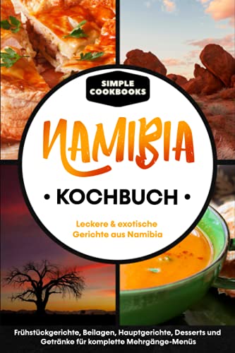 Namibia Kochbuch: Leckere & exotische Gerichte aus Namibia - Frühstücksgerichte, Beilagen, Hauptgerichte, Desserts und Getränke für komplette Mehrgänge-Menüs Namibia Kochbuch: Leckere & exotische Gerichte aus Namibia - Frühstücksgerichte, Beilagen, Hauptgerichte, Desserts und Getränke für komplette Mehrgänge-Menüs