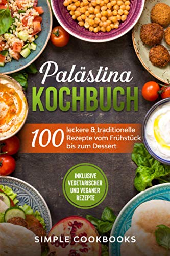 Palästina Kochbuch: 100 leckere & traditionelle Rezepte vom Frühstück bis zum Dessert - Inklusive vegetarischer und veganer Rezepte von Independently published