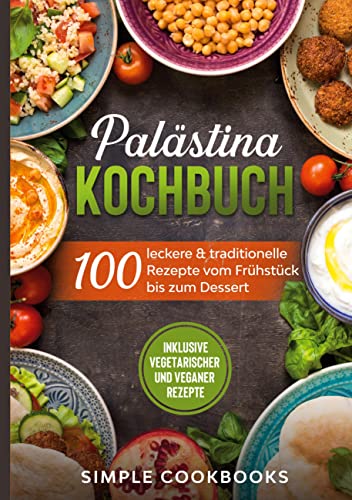 Palästina Kochbuch: 100 leckere & traditionelle Rezepte vom Frühstück bis zum Dessert - Inklusive vegetarischer und veganer Rezepte Palästina Kochbuch: 100 leckere & traditionelle Rezepte vom Frühstück bis zum Dessert - Inklusive vegetarischer und veganer Rezepte